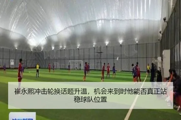崔永熙冲击轮换话题升温，机会来到时他能否真正站稳球队位置
